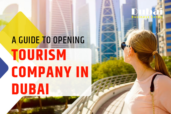 A Guide to Opening Tourism Company in Dubai