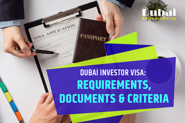 Dubai Investor Visa: Requirements, Documents, & Criteria